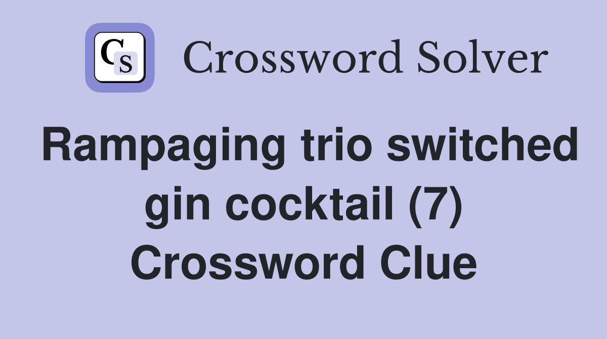 Rampaging trio switched gin cocktail (7) Crossword Clue Answers